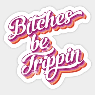 Bitches be trippin Sticker